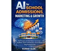 AI for School Admissions, Marketing & Growth: How Principals and School Owners Can Increase Enrollment, Improve Communication, and Grow Revenue Using Practical AI Tools