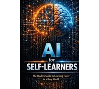 AI for SELF-LEARNERS: The Modern Guide to Learning Faster in a Busy World
