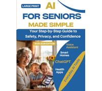 AI for Seniors Made Simple: YOUR Step-by-Step Large Print Guide to Safety, Privacy, and Confidence with Voice Assistants, Smart Homes, ChatGPT, Health Apps and Everyday AI Tools (2025-2026 Edition)