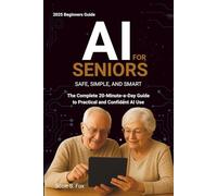 AI for Seniors: Safe, Simple, and Smart: The Complete 20-Minute-a-Day Guide to Practical and Confident AI Use
