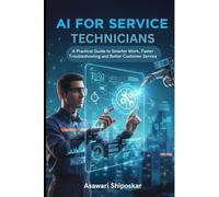 AI for Service Technicians:: A Practical Guide to Smarter Work, Faster Troubleshooting and Better Customer Service.