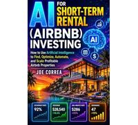 AI for Short-Term Rental (Airbnb) Investing: How to Use AI to Find, Optimize, and Scale Profitable Airbnb Properties