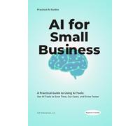 AI for Small Business: 50 Simple Automations to Save 10+ Hours a Week Using AI for Marketing, Customer Service, Sales, and Daily Operations.