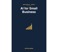 AI For Small Business: Build a Real Business, One Chapter at a Time - Using AI as Your Working Partner
