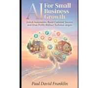 AI for Small Business Growth: Unlock Automation, Boost Customer Service, and Drive Profits Without Technical Jargon