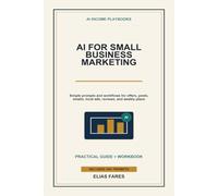 AI for Small Business Marketing: Simple Prompts and Workflows for Offers, Social Posts, Email Campaigns, Local Ads, Reviews, and Weekly Marketing Plans