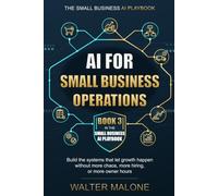 AI for Small Business Operations: Build the systems that let growth happen without more chaos, more hiring, or more owner hours