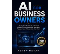 AI for Small Business Owners: A Simple 30-Day Guide to Save Time, Write Better Marketing, Get More Customers, and Grow Your Business Without Being Tech-Savvy