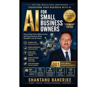 AI for Small Business Owners: How to Save 10 Hours Every Week, Reduce Costs, and Grow Revenue Using ChatGPT and other AI Tools