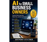 AI for Small Business Owners: Practical AI Tools to Save Time, Reduce Costs, and Grow Your Business