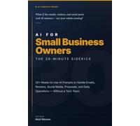 AI for Small Business Owners: The 30-Minute Sidekick: 50+ Ready-to-Use AI Prompts to Handle Emails, Reviews, Social Media, Proposals, and Daily Operations - Without a Tech Team