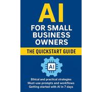AI for Small Business Owners: The Quickstart Guide