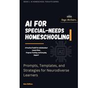 AI FOR SPECIAL-NEEDS HOMESCHOOLING: A Practical Toolkit for Individualized Lesson Plans, Progress Tracking, and Everyday Support Prompts, Templates, and Strategies for Neurodiverse Learners