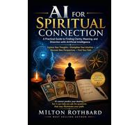 AI FOR SPIRITUAL CONNECTION Discover New Perspectives •: A Practical Guide to Finding Clarity, Meaning, and Direction with Artificial Intelligence Explore Your Thoughts • Strengthen Your Intuition •