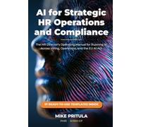 AI for Strategic HR Operations and Compliance: The HR Director’s Operating Manual for Running AI Across Hiring, Operations, and the EU AI Act