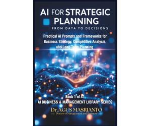 AI FOR STRATEGIC PLANNING From Data to Decisions: Transform Strategic Planning from Time-Consuming Uncertainty to AI-Enhanced Clarity in 90 Days