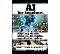 AI FOR TEACHERS: Integrating Artificial Intelligence for Smarter, More Effective Teaching