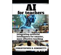 AI FOR TEACHERS: Integrating Artificial Intelligence for Smarter, More Effective Teaching
