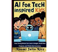 AI for Tech Inspired Kids: How Young Minds Can Learn Chatgpt, Build Real Projects, and Think Like Inventors.