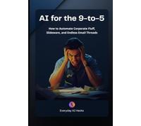 AI for the 9-to-5: How to Automate Corporate Fluff, Slideware, and Endless Email Threads