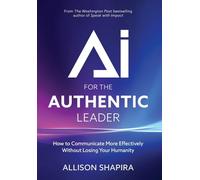 AI for the Authentic Leader: How to Communicate More Effectively Without Losing Your Humanity
