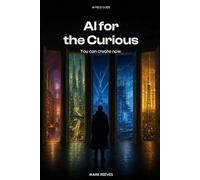 AI for the Curious: A Plain-English Introduction to Every Major AI Tool, What They Do, What They Cost, and Which One to Start With