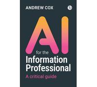 AI for the Information Professional: A Critical Guide