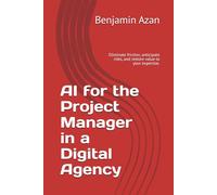 AI for the Project Manager in a Digital Agency: Eliminate friction, anticipate risks, and restore value to your expertise.