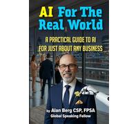AI For The Real World: A Practical Guide to AI for Just About Any Business