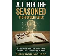 AI for the Seasoned A Practical Guide: Unlocking New Horizons