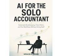 AI FOR THE SOLO ACCOUNTANT: Automate Bookkeeping, Client Work, and Tax Workflows Without Hiring Staff