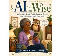 AI for the Wise: A Common Sense Guide for Older Adults and the Families Who Love Them