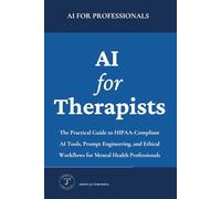 AI for Therapists: The Practical Guide to HIPAA-Compliant AI Tools, Prompt Engineering, and Ethical Workflows for Mental Health Professionals