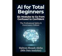 AI for Total Beginners: Six Modules to Go from Confused to Confident: A Non-Technical Guide to Mastering the World's Most Important Tool.