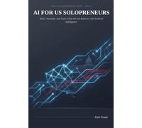 AI for US Solopreneurs: Build, Automate, and Scale a One-Person Business with Artificial Intelligence