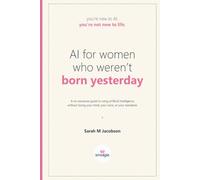 AI for Women Who Weren’t Born Yesterday: A Grown Woman’s Guide to Making AI Ridiculously Useful