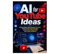 AI for YouTube Ideas: Generate Better Videos, Discover Viral Topics, Create Winning Content Strategies, and Grow Your Channel Faster with Artificial Intelligence