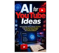 AI for YouTube Ideas: Generate Better Videos, Discover Viral Topics, Create Winning Content Strategies, and Grow Your Channel Faster with Artificial Intelligence