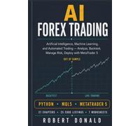 AI FOREX TRADING: Artificial Intelligence, Machine Learning, and Automated Trading: Analyze Markets, Generate Signals, Backtest Strategies, Manage Risk, and Deploy Algorithms with MetaTrader 5