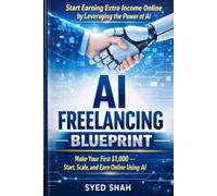 AI Freelancing Blueprint: Make Your First $1,000 - Start, Scale, and Earn Online Using AI