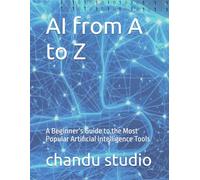 AI from A to Z: A Beginner’s Guide to the Most Popular Artificial Intelligence Tools