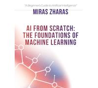 AI From Scratch: The Foundations of Machine Learning