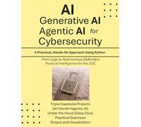 AI, Generative AI, and Agentic AI for Cybersecurity: A Practical, Hands-On Approach Using Python