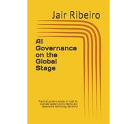 AI Governance on the Global Stage: Practical guide to global AI rules for business leaders, policy teams, and responsible technology decisions