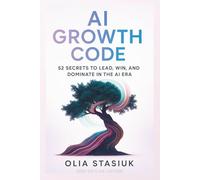 AI GROWTH CODE: 52 SECRETS TO LEAD, WIN, AND DOMINATE IN THE AI ERA