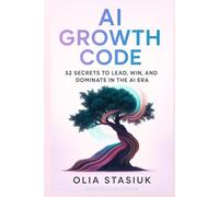 AI GROWTH CODE: 52 SECRETS TO LEAD, WIN, AND DOMINATE IN THE AI ERA