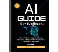 AI Guide for Beginners: How to Use AI Prompts & Master Artificial Intelligence in 4 Practical Days