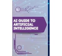 AI Guide to Artificial Intelligence: Your Road from Novice to Skilled Professional