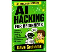 AI HACKING FOR BEGINNERS: AI Hacking Explained So Simply a 5-Year-Old Could Understand How Chatbots Get Tricked