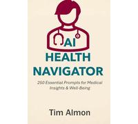 AI Health Navigator: 250 Essential Prompts for Medical Insights & Well-Being (Part of AI Catalyst Series)